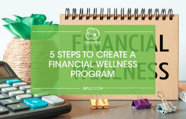5 Steps to Creating a Financial Wellness Program That Supports Employees and Business Outcomes